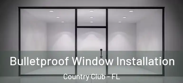  Bulletproof Window Installation Country Club - FL