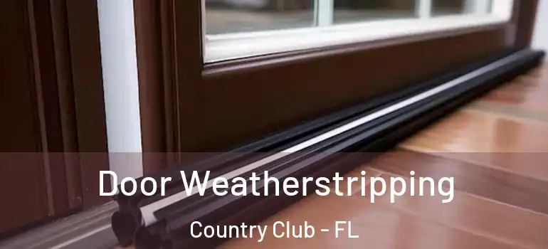  Door Weatherstripping Country Club - FL
