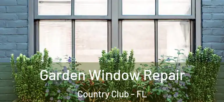  Garden Window Repair Country Club - FL