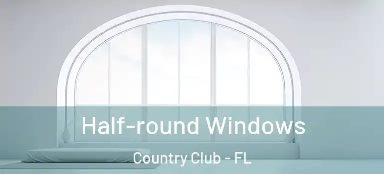  Half-round Windows Country Club - FL