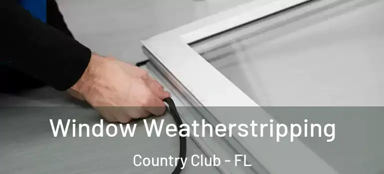  Window Weatherstripping Country Club - FL